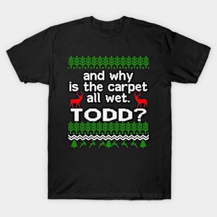 AND WHY IS THE CARPET ALL WET TODD? T-Shirt